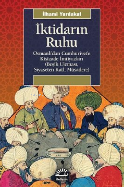 İktidarın Ruhu: Osmanlı'dan Cumhuriyet'e Kişizade İmtiyazları - Beşik Uleması Siyaseten Katl Müsadere