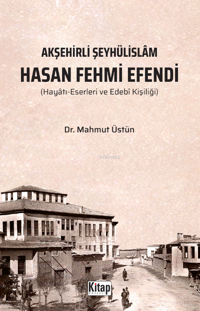 Akşehirli Şeyhülislam Hasan Fehmi Efendi (Hayatı Eserleri Ve Edebi Kişiliği)