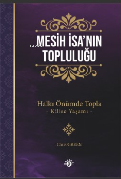  Mesih İsanın TopluluğuHalkı Önümde Topla –Kilise Yaşamı | Chris Greenhalgh | Haberci Basın Yayın | 9786054707874 | 