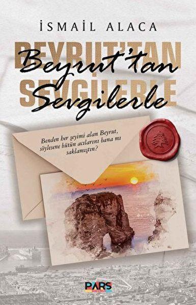  Beyruttan Sevgilerle | İsmail Alaca | Pars Yayınları | 9786057309518 | 