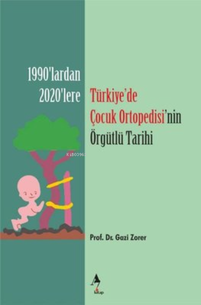  Türkiyede Çocuk Ortopedisinin Örgütlü Tarihi 1920lerden 2020lere | Gazi Zorer | A7 Kitap | 9786258232127 | 