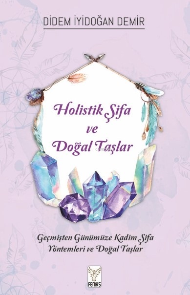 Holistik Şifa Ve Doğal Taşlar;Geçmişten Günümüze Kadim Şifa Yöntemleri ve Doğal Taşlar