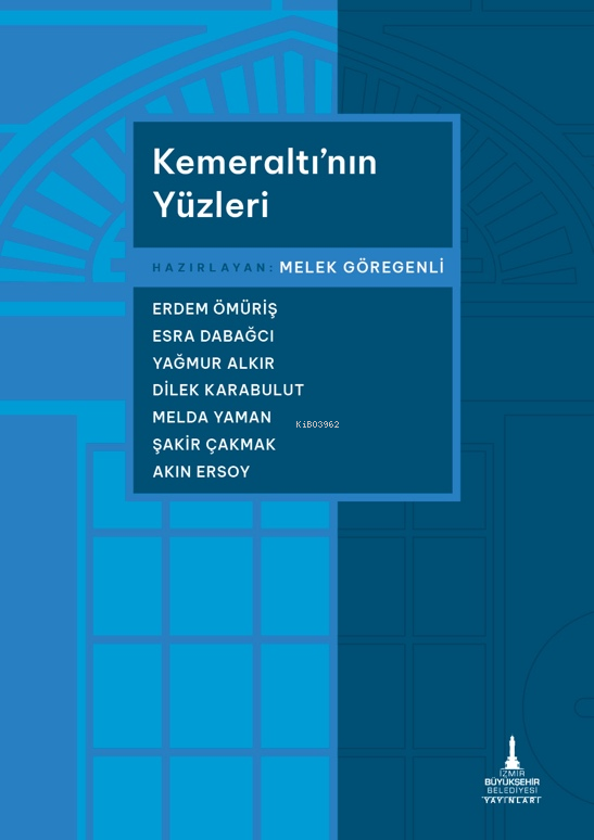  Kemeraltının Yüzleri | Melek Göregenli | Selin Öztekin | Nihan Karahan | İzmir Büyükşehir Belediyesi Yayınları | 9786256793163 | 