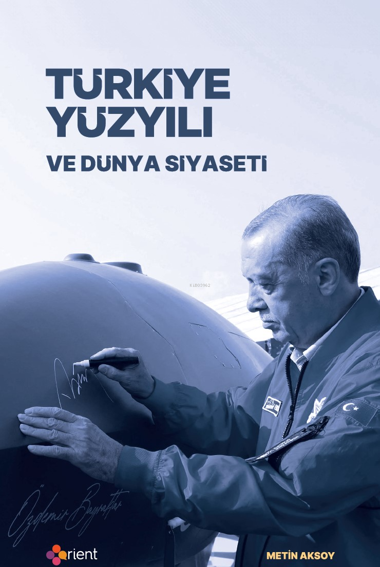  Türkiye Yüzyılı ve Dünya Siyaseti | Türkiye Yüzyılı ve Dünya Siyaseti | Metin Aksoy | Üzeyir Tekin | Meltem Barut | Sevim Altay | Fatih Selim Aydın | Orient Yayınları | 9786256598515 