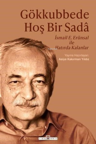 Gökkubbede Hoş Bir Sada: İsmail E. Erünsal İle Hatırda Kalanlar