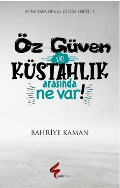  Öz Güven ve Küstahlık Arasında Ne Var | Öz Güven ve Küstahlık Arasında Ne Var | Bahriye Kaman | Eylül Yayınları | 9786058043237 