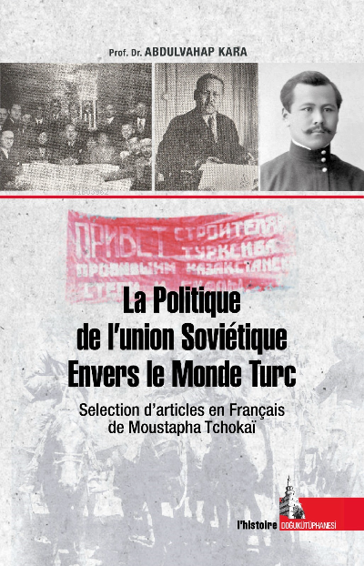  La Politique de lUnion Soviétique Envers le Monde TurcSelection darticles en Français de Moustapha Tchokai | La Politique de lUnion Soviétique Envers le Monde TurcSelection darticles en Français de Moustapha Tchokai | Abdulvahap Kara | Doğu Kütüphanesi | 9786057356352 