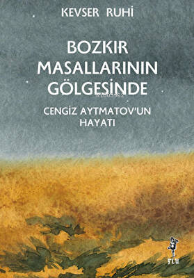  Bozkır Masallarının Gölgesinde Cengiz Aytmatovun Hayatı | Kevser Ruhi | Flu Kitap | 9786057350527 | 