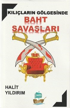  Kılıçların Gölgesinde Baht Savaşları | Halit Yıldırım | Nurhan Yıldırım | Yafes Yayınları | 9786259853819 | 