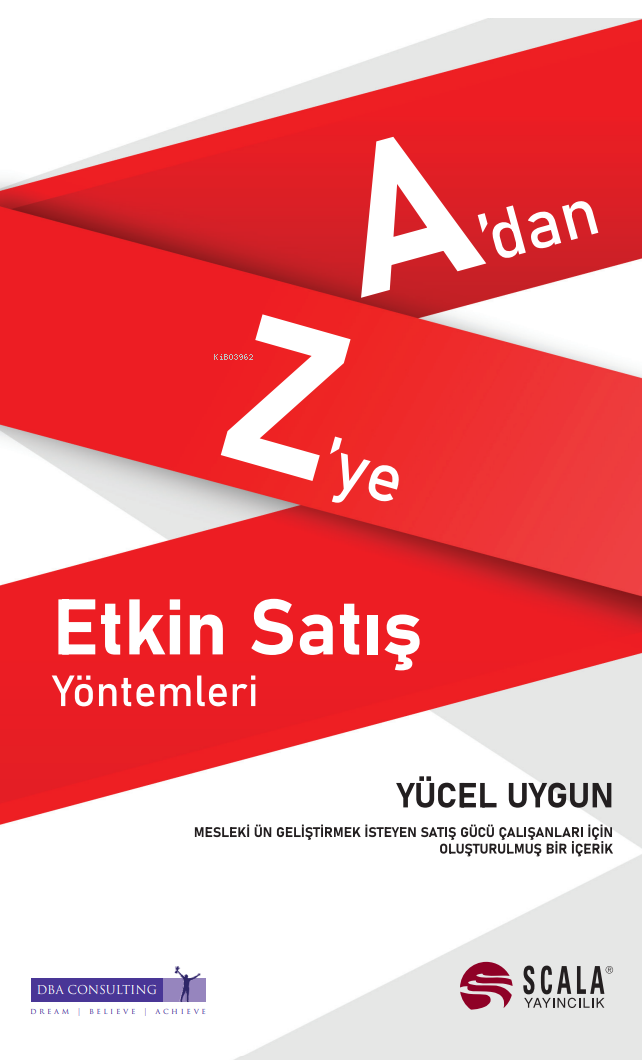 A’dan Z’ye Etkin Satış Yöntemleri;Mesleki Ün Geliştirmek İsteyen Satış Gücü Çalışanları İçin Oluşturulmuş Bir İçerik