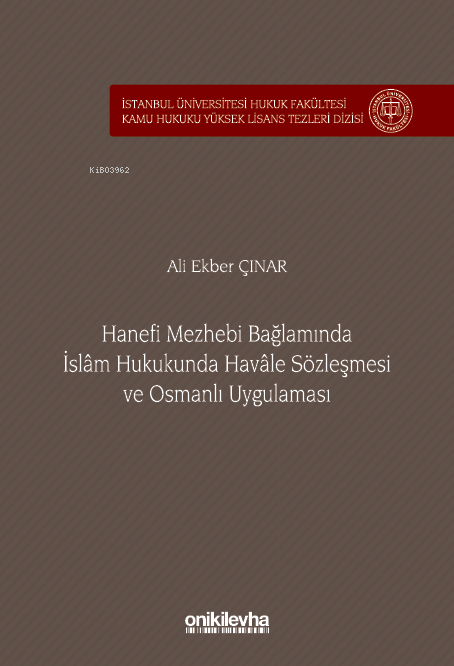 Hanefi Mezhebi Bağlamında İslam Hukukunda Havale Sözleşmesi ve Osmanlı Uygulaması;İstanbul Üniversitesi Hukuk Fakültesi Kamu Hukuku Yüksek Lisans Tezleri Dizisi