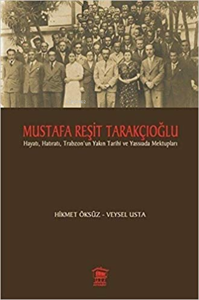Mustafa Resit Tarakcioglu ;Hayatı, Hatıratı ve Trabzon'un Yakın Tarihi
