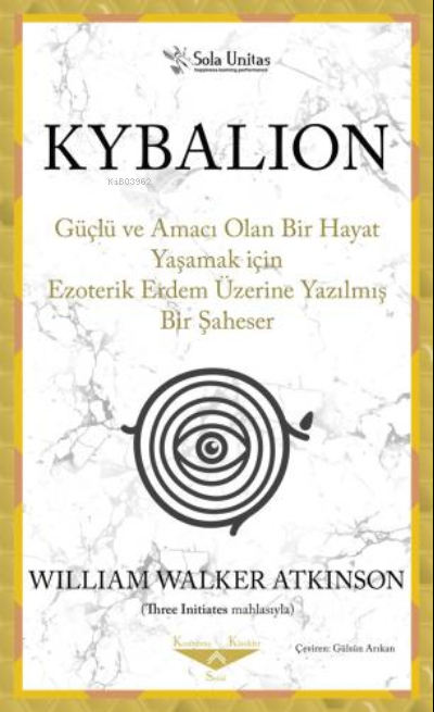 Kybalion ;Güçlü ve Amacı Olan Bir Hayat Yaşamak için Ezoterik Erdem Üzerine Yazılmış Bir Şaheser