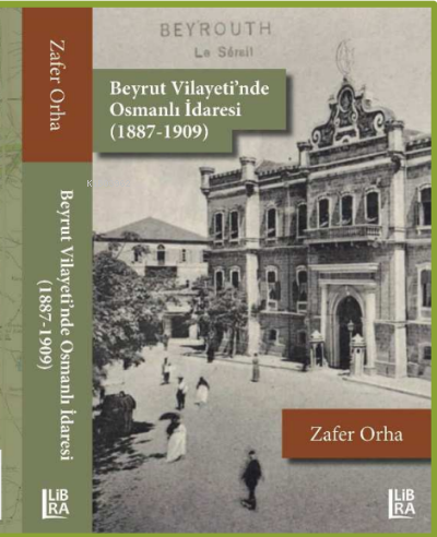  Beyrut Vilayetinde Osmanlı İdaresi (1887 1909) | Zafer Orha | Cevdet Mehmet Kösemen | Libra Kitap | 9786258472219 | 