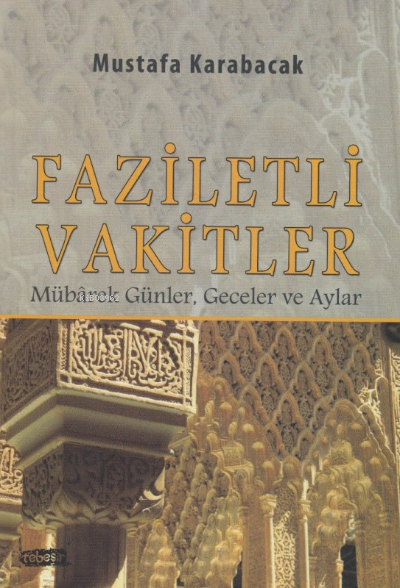  Faziletli Vakitler Mübarek Günler Geceler ve Aylar | Faziletli Vakitler Mübarek Günler Geceler ve Aylar | Kolektif | Mustafa Karabacak | Tebeşir Yayınları | 9786055022877 