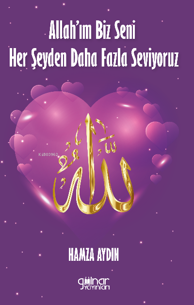  Allahım Biz Seni Her Şeyden Daha Fazla Seviyoruz | Hamza Aydın | Gülnar Yayınları | 9786258116694 | 