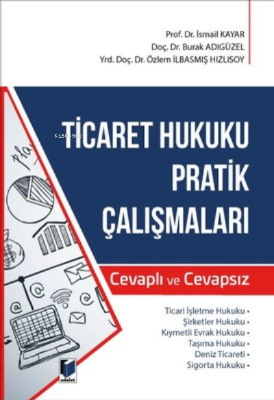  Ticaret Hukuku Pratik Çalışmaları | Ticaret Hukuku Pratik Çalışmaları | Burak Adıgüzel | İsmail Kayar | Özlem İlbasmış Hızlısoy | Adalet Yayınevi | 9786053003052 