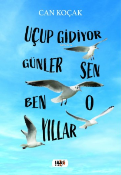  Uçup Gidiyor Seneler Sen Ben O Yıllar | Uçup Gidiyor Seneler Sen Ben O Yıllar | Can Koçak | Tilki Kitap | 9786258163674 