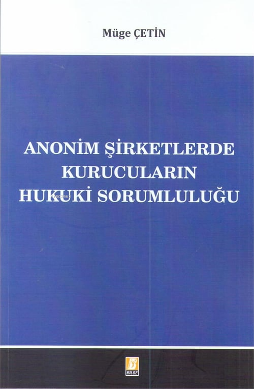  Anonim Şirketlerde Kurucuların Hukuki Sorumluluğu | Anonim Şirketlerde Kurucuların Hukuki Sorumluluğu | Müge Çetin | Bilge Yayınevi Hukuk Yayınları | 9786051681986 