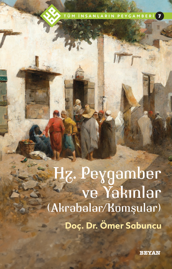 Tüm İnsanların Peygamberi /7;Hz. Peygamber ve Yakınlar (Akrabalar/Komşular)