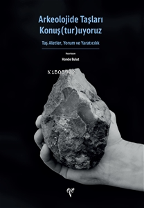  Arkeolojide Taşları Konuş(tur)uyoruz Taş Aletler Yorum ve Yaratıcılık | Hande Bulut | Ege Yayınları | 9786057673855 | 
