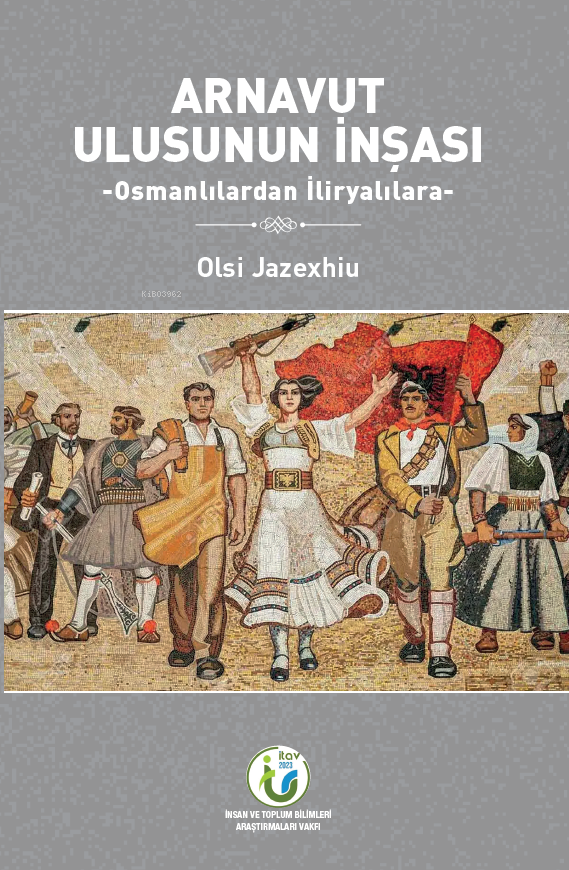  Arnavut Ulusunun İnşası Osmanlılardan İliryalılara | Arnavut Ulusunun İnşası Osmanlılardan İliryalılara | Olsi Jazexhiu | Gürkan Biçen | Gürkan Biçen | Hüseyin Erkan Bedirhanoğlu | Özgür Göndiken | Adem Şenel | Adem Şenel | itav (İnsan ve Toplum Bilimleri Araştırmaları Vakfı) | 9786259450605 