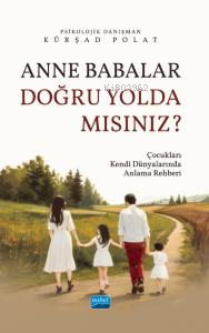 Anne Babalar Doğru Yolda Mısınız?;Çocukları Kendi Dünyalarında Anlama Rehberi