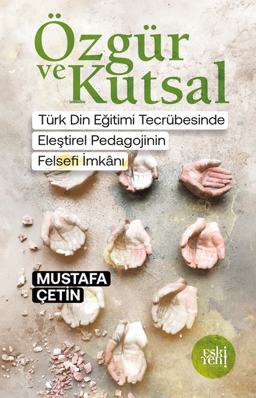 Özgür ve Kutsal;Türk Din Eğitimi Tecrübesinde Eleştiri Pedagojinin Felsefi İmkânı