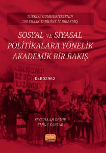 Türkiye Cumhuriyeti’nin 100 Yıllık Tarihine İz Bırakmış Sosyal ve Siyasal Politikalara Yönelik Akademik Bir Bakış