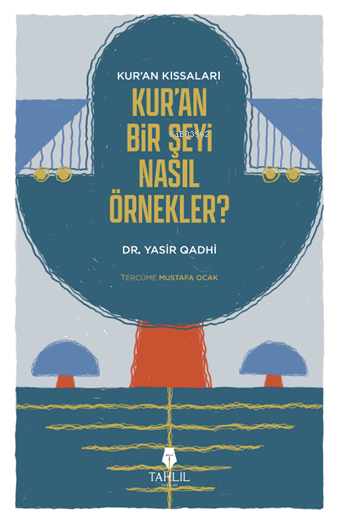 Kur'an’ın Kıssaları; Kur’an Bir Şeyi Nasıl Örnekler?