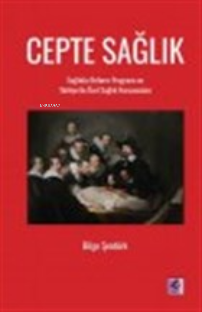  Cepte Sağlık Sağlıkta Reform Programı ve Türkiyede Özel Sağlık Harcamaları | Bilge Şentür | Efil Yayınevi | 9786052294314 | 