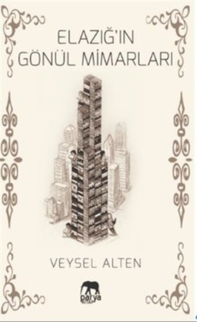  Elazığın Gönül Mimarları | Elazığın Gönül Mimarları | Ahmet Tenker | Veysel Alten | Parya Kitap | 9786057018809 