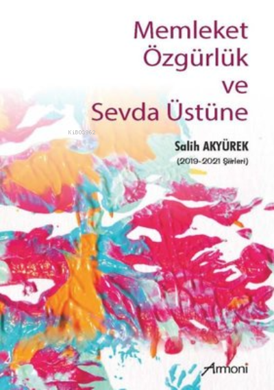  Memleket Özgürlük ve Sevda Üstüne | Memleket Özgürlük ve Sevda Üstüne | Salih Akyürek | Armoni Yayınları | 9789756587669 