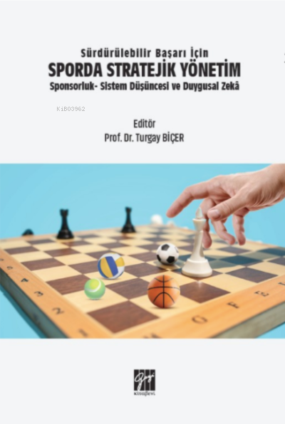  Sürdürülebilir Başarı İçin Sporda Stratejik Yönetim Sponsorluk Sistem Düşüncesi ve Duygusal Zeka | Kolektif | Turgay Biçer | Gazi Kitabevi | 9786258494136 | 