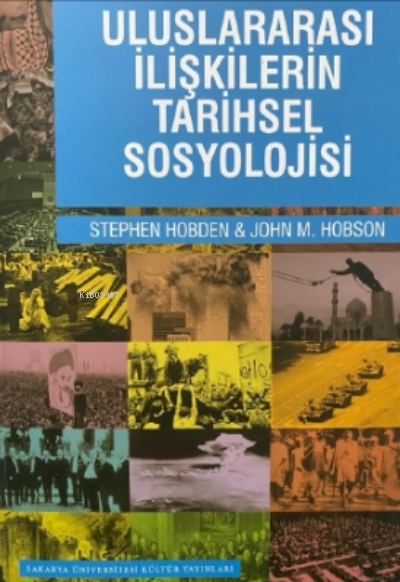  Uluslar Arası İlişkilerin Tarihsel Sosyolojisi | Uluslar Arası İlişkilerin Tarihsel Sosyolojisi | John M Hobson | Stephen Hodben | Sakarya Üniversitesi Kültür Yayınları | 9786055077105 
