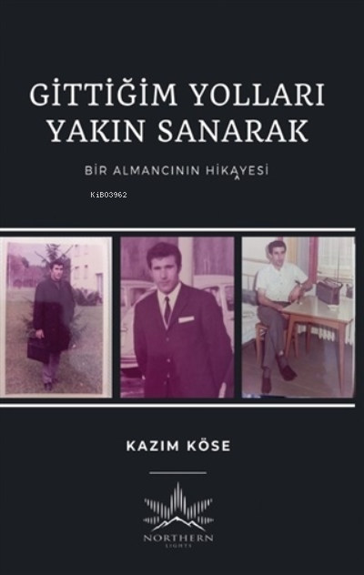  Gittiğim Yolları Yakın SanarakBir Almancının Hikayesi | Gittiğim Yolları Yakın SanarakBir Almancının Hikayesi | Kazım Köse | Northern Lights Yayınları | 9786257505048 