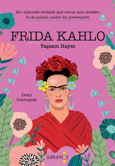  Frida Kahlo Yaşasın Hayat | Frida Kahlo Yaşasın Hayat | Ender Haluk Derince | Deniz Eröztoprak | Yakamoz Yayınları | 9786052974131 
