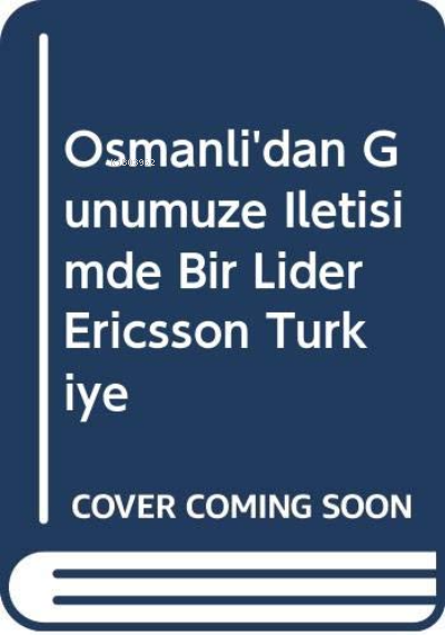 Osmanli'dan Günümüze Iletisimde Bir Lider Ericsson Türkiye