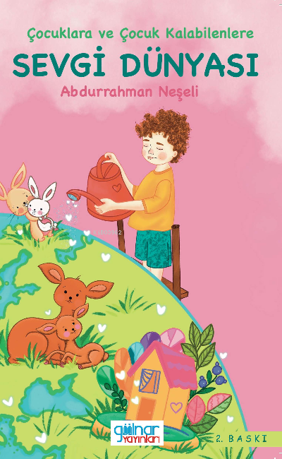  Çocuklara ve Çocuk Kalabilenlere “Sevgi Dünyası” | Çocuklara ve Çocuk Kalabilenlere “Sevgi Dünyası” | Abdurrahman Neşeli | Gülnar Yayınları | 9786258116380 