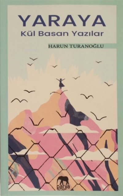  Yaraya Kül Basan Yazılar | Yaraya Kül Basan Yazılar | Harun Turanoğlu | Parya Kitap | 9786057076571 