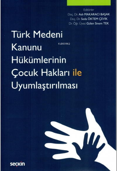  Türk Medeni Kanunu Hükümlerinin Çocuk Hakları ile Uyumlaştırılması | Seda Öktem Çevik | Gülen Sinem Tek | Aslı Makaracı Başak | Seçkin Yayıncılık | 9789750266539 | 