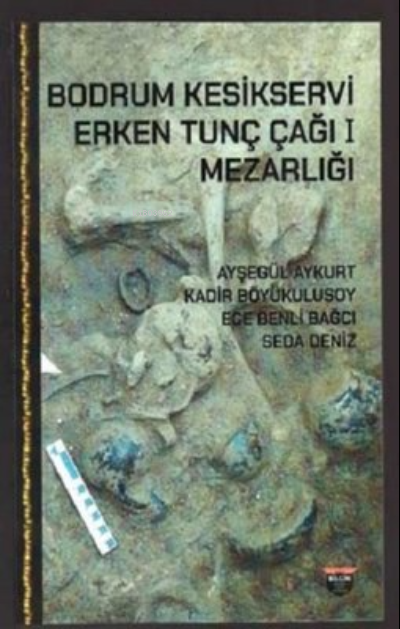  Bodrum Kesikservi Erken Tunç Çağı Mezarlığı | Bodrum Kesikservi Erken Tunç Çağı Mezarlığı | Kolektif | Bilgin Kültür Sanat | 9786256925151 