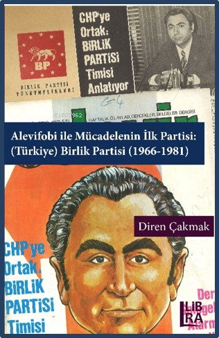  Alevifobi İle Mücadelenin İlk Partisi (Türkiye) Birlik Partisi (1966 1981) | Alevifobi İle Mücadelenin İlk Partisi (Türkiye) Birlik Partisi (1966 1981) | Diren Çakmak | Libra Kitap | 9786258472790 