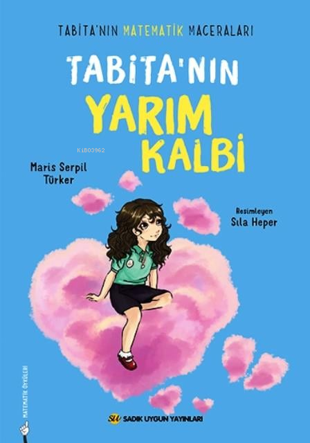  Tabitanın Yarım KalbiTabitanın Matematik Maceraları | Tabitanın Yarım KalbiTabitanın Matematik Maceraları | Maris Serpil Türker | Sıla Heper | Sadık Uygun Yayınları | 9786256458413 
