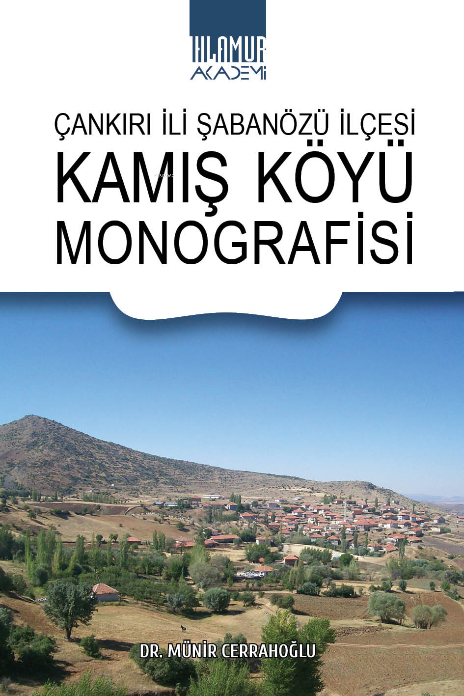  Çankırılı İli Şabanözü İlçesi Kamış Köyü Monografisi | Çankırılı İli Şabanözü İlçesi Kamış Köyü Monografisi | Münir Cerrahoğlu | Ihlamur Akademi | 9786256633049 