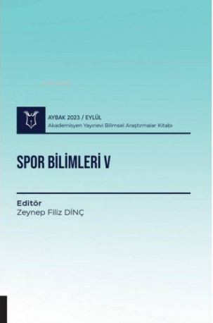  Spor Bilimleri V | Spor Bilimleri V | Zeynep Filiz Dinç | Akademisyen Kitabevi | 9786253993832 
