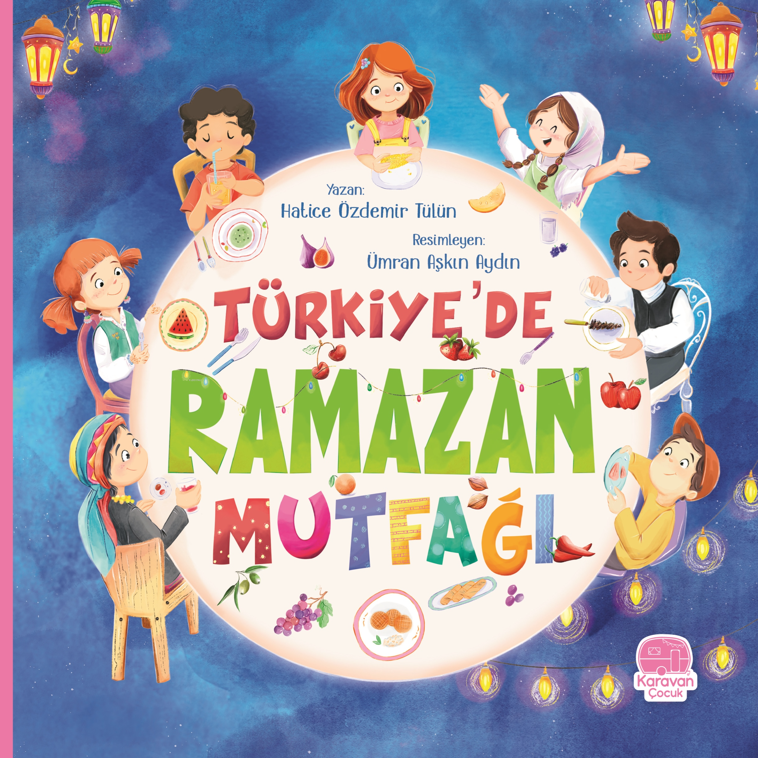  Türkiyede Ramazan Mutfağı | Hatice Özdemir Tülün | Ümran Aşkın Aydın | Karavan Çocuk Yayınları | 9786258268706 | 