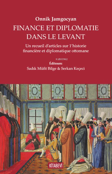 Finance Et Diplomatie Dans Le Levant;Un Recueil D’articles Sur 1’historie Financière Et Diplomatique Ottomane