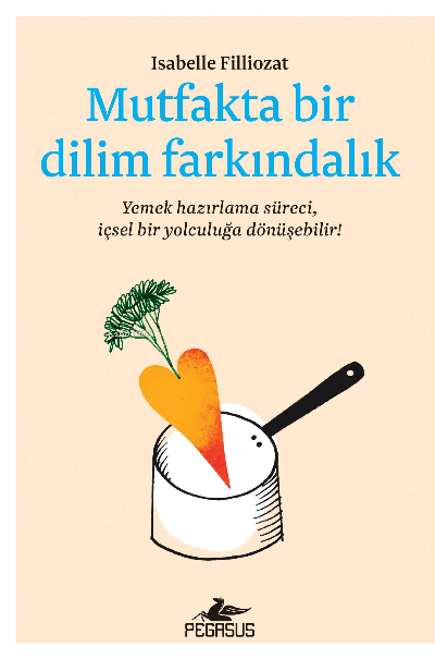  Mutfakta Bir Dilim Farkındalık | Mutfakta Bir Dilim Farkındalık | Isabelle Filliozat | Pegasus Yayıncılık | 9786254102530 