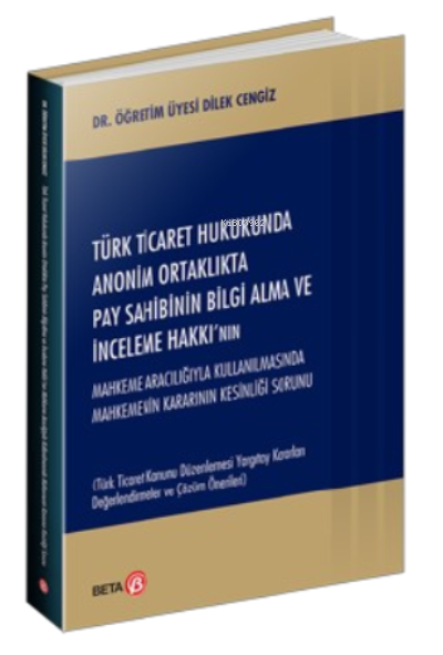  Türk Ticaret Hukukunda Anonim Ortaklıkta Pay Sahibinin Bilgi Alma ve İnceleme Hakkının Mahkeme Aracılığıyla Kullanılmasında Mahkemenin Kararının Kesinliği | Dilek Cengiz | Beta Akademik | 9786254361548 | 